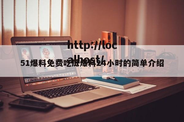51爆料免费吃瓜爆料24小时的简单介绍